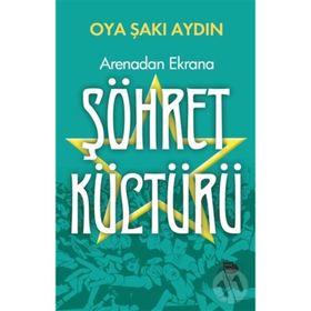 Arenadan Ekrana Şöhret Kültürü - Oya Şakı Aydın