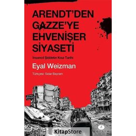 Arendt'den Gazze'ye Ehvenişer Siyaseti / Eyal Weizman