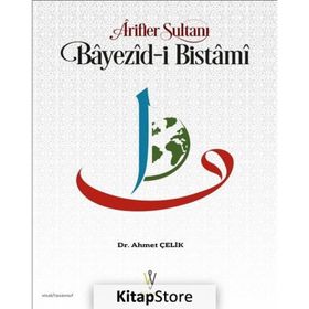 Arifler Sultanı Bayezid-ı Bistami - Ahmet Çelik