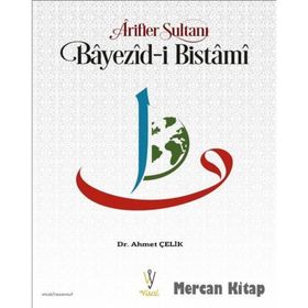 Arifler Sultanı Bayezid-ı Bistami - Ahmet Çelik
