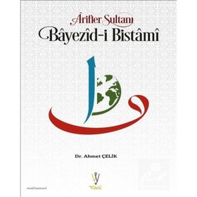 Arifler Sultanı Bayezid-ı Bistami - Ahmet Çelik