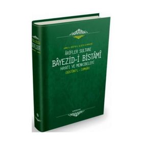 Ariflerin Sultanı Bayezıdi Bistami - Hayatı ve Menkıbeleri - Kolektif