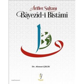 Ariflerin Sultanı Bayezıdi Bistami - Hayatı ve Menkıbeleri - Kolektif
