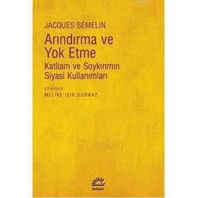 ARINDIRMA VE YOKETME KATLIAM VE SOYKIRIMIN SIYASI KULLANIMLARI - JACQUES SEMELIN
