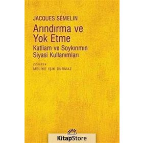 ARINDIRMA VE YOKETME KATLIAM VE SOYKIRIMIN SIYASI KULLANIMLARI - JACQUES SEMELIN