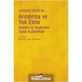 ARINDIRMA VE YOKETME KATLIAM VE SOYKIRIMIN SIYASI KULLANIMLARI - JACQUES SEMELIN