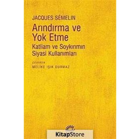 ARINDIRMA VE YOKETME KATLIAM VE SOYKIRIMIN SIYASI KULLANIMLARI - JACQUES SEMELIN