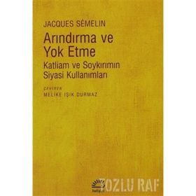 ARINDIRMA VE YOKETME KATLIAM VE SOYKIRIMIN SIYASI KULLANIMLARI - JACQUES SEMELIN