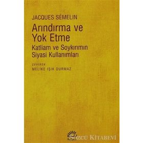 ARINDIRMA VE YOKETME KATLIAM VE SOYKIRIMIN SIYASI KULLANIMLARI - JACQUES SEMELIN