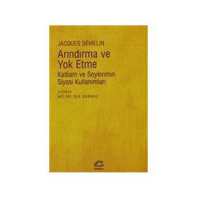 ARINDIRMA VE YOKETME KATLIAM VE SOYKIRIMIN SIYASI KULLANIMLARI - JACQUES SEMELIN