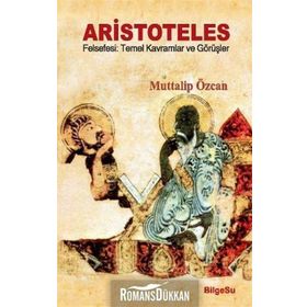 ARISTOTELES - FELSEFESI TEMEL KAVRAMLAR VE GÖRÜŞLER - MUTTALIP ÖZCAN