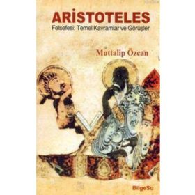 ARISTOTELES - FELSEFESI TEMEL KAVRAMLAR VE GÖRÜŞLER - MUTTALIP ÖZCAN