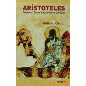 ARISTOTELES - FELSEFESI TEMEL KAVRAMLAR VE GÖRÜŞLER - MUTTALIP ÖZCAN