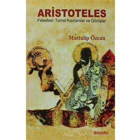 ARISTOTELES - FELSEFESI TEMEL KAVRAMLAR VE GÖRÜŞLER - MUTTALIP ÖZCAN