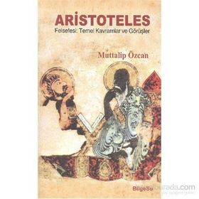 ARISTOTELES - FELSEFESI TEMEL KAVRAMLAR VE GÖRÜŞLER - MUTTALIP ÖZCAN