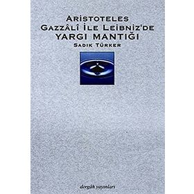 Aristoteles Gazzali ile Leibniz'de Yargı Mantığı - Sadık Türker