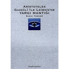 Aristoteles Gazzali ile Leibniz'de Yargı Mantığı - Sadık Türker