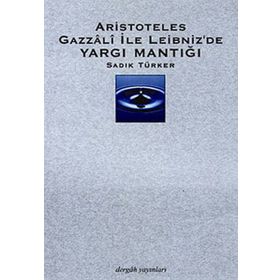 Aristoteles Gazzali ile Leibniz'de Yargı Mantığı - Sadık Türker