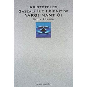 Aristoteles Gazzali ile Leibniz'de Yargı Mantığı - Sadık Türker