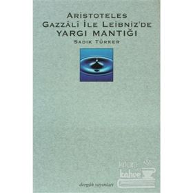 Aristoteles Gazzali ile Leibniz'de Yargı Mantığı - Sadık Türker