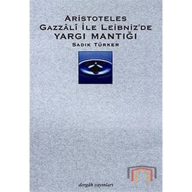 Aristoteles Gazzali ile Leibniz'de Yargı Mantığı - Sadık Türker