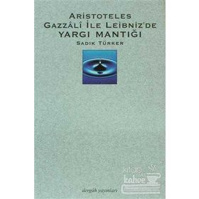 Aristoteles Gazzali ile Leibniz'de Yargı Mantığı - Sadık Türker