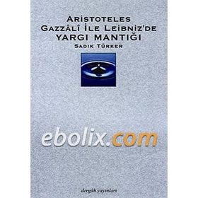 Aristoteles Gazzali ile Leibniz'de Yargı Mantığı - Sadık Türker