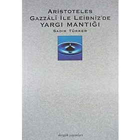 Aristoteles Gazzali ile Leibniz'de Yargı Mantığı - Sadık Türker