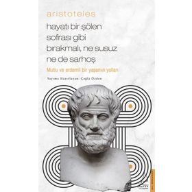 Aristoteles - Hayatı Bir Şölen Sofrası Gibi Bırakmalı Ne Susuz Ne de Sarhoş - Çağla Özden