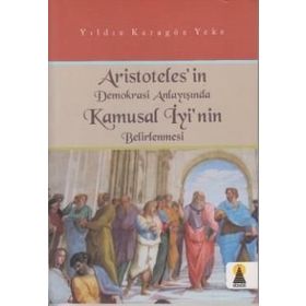 ARISTOTELES´IN DEMOKRASI ANLAYIŞINDA KAMUSAL İYİ´NİN BELIRLENMESI - YILDIZ KARAGÖZ YEKE