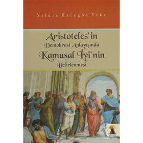 ARISTOTELES´IN DEMOKRASI ANLAYIŞINDA KAMUSAL İYİ´NİN BELIRLENMESI - YILDIZ KARAGÖZ YEKE