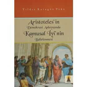ARISTOTELES´IN DEMOKRASI ANLAYIŞINDA KAMUSAL İYİ´NİN BELIRLENMESI - YILDIZ KARAGÖZ YEKE