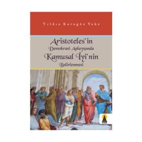ARISTOTELES´IN DEMOKRASI ANLAYIŞINDA KAMUSAL İYİ´NİN BELIRLENMESI - YILDIZ KARAGÖZ YEKE