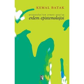 Aristoteles’ten Ernest Sosa’ya Erdem Epistemolojisi - Kemal Batak