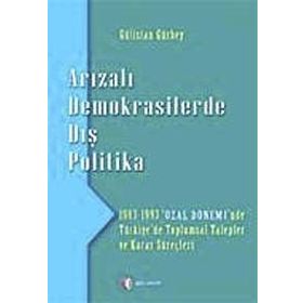 ARIZALI DEMOKRASILERDE DIŞ POLITIKA 1983 - 1993 'ÖZAL DÖNEMİ'NDE TÜRKİYE'DE TOPLUMSAL TALEPLER - GÜLİSTAN GÜRBEY