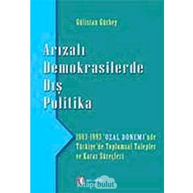ARIZALI DEMOKRASILERDE DIŞ POLITIKA 1983 - 1993 'ÖZAL DÖNEMİ'NDE TÜRKİYE'DE TOPLUMSAL TALEPLER - GÜLİSTAN GÜRBEY