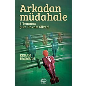ARKADAN MÜDAHELE 3 TEMMUZ ŞIKE DAVASI SÜRECI - KENAN BAŞARAN