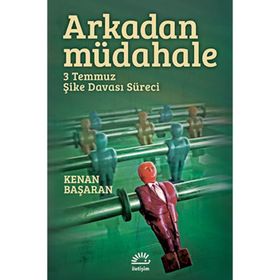 ARKADAN MÜDAHELE 3 TEMMUZ ŞIKE DAVASI SÜRECI - KENAN BAŞARAN