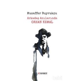 Arkadaş Anılarında Orhan Kemal - Muzaffer Buyrukçu