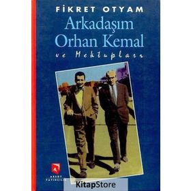 ARKADAŞIM ORHAN KEMAL VE MEKTUPLARI - FIKRET OTYAM