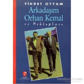 ARKADAŞIM ORHAN KEMAL VE MEKTUPLARI - FIKRET OTYAM