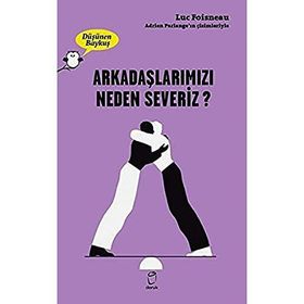 Arkadaşlarımızı Neden Severiz - Luc Foisneau