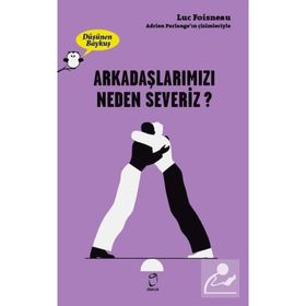 Arkadaşlarımızı Neden Severiz - Luc Foisneau
