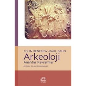 ARKEOLOJI ANAHTAR KAVRAMLAR - COLIN RENFREW;PAUL BAHN