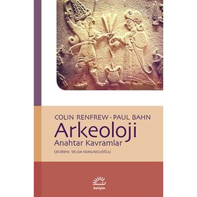 ARKEOLOJI ANAHTAR KAVRAMLAR - COLIN RENFREW;PAUL BAHN