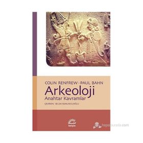 ARKEOLOJI ANAHTAR KAVRAMLAR - COLIN RENFREW;PAUL BAHN