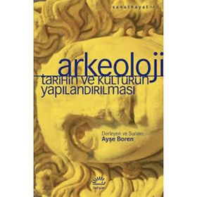 Arkeoloji-Tarihin ve Kültürün Yapılandırılması - Ayşe Boren