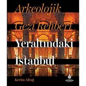 Arkeolojik Gezi Rehberi Yeraltındaki İstanbul Kerim Altuğ