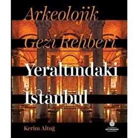 Arkeolojik Gezi Rehberi Yeraltındaki İstanbul Kerim Altuğ