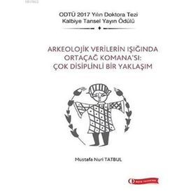 Arkeolojik Verilerin Işığında Ortaçağ Komana'sı: Çok Disiplinli Bir Yaklaşım - Mustafa Nuri Tatbul